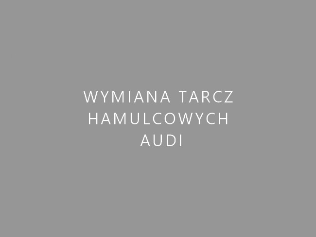Wymiana tarcz hamulcowych Audi Warszawa Wola